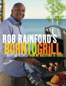 USED-Rob Rainford's Born to Grill: Over 100 Recipes from My Backyard to Yours: A Cookbook by Rainford, Rob (Paperback)