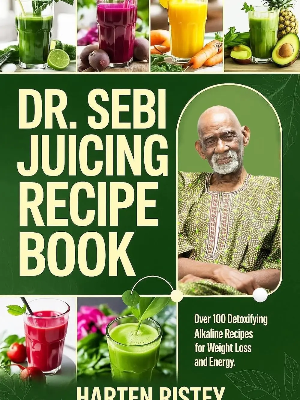 Dr. Sebi Juicing Recipe Book: Over 100 Detoxifying Alkaline Juice Recipes for Weight Loss and Energy