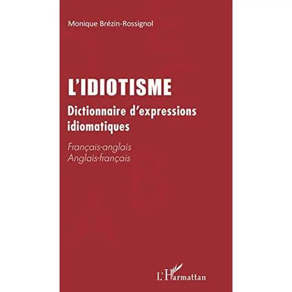 L'idiotisme: Dictionnaire d'expressions idiomatiques Français/Anglais Anglais/Français (French Edition) by Monique Brezin rossignol (Paperback) - Used