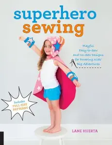 USED-Superhero Sewing: Playful Easy Sew and No Sew Designs for Powering Kids' Big Adventures--Includes Full Size Patterns by Huerta, Lane (Paperback)