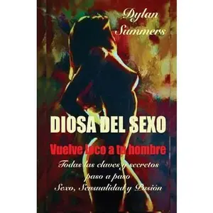 USED-Diosa del Sexo: vuelve loco a tu hombre: Todas las claves y secretos sobre el Sexo, la Sensualidad y la Pasión by Summers, Dylan (Paperback)