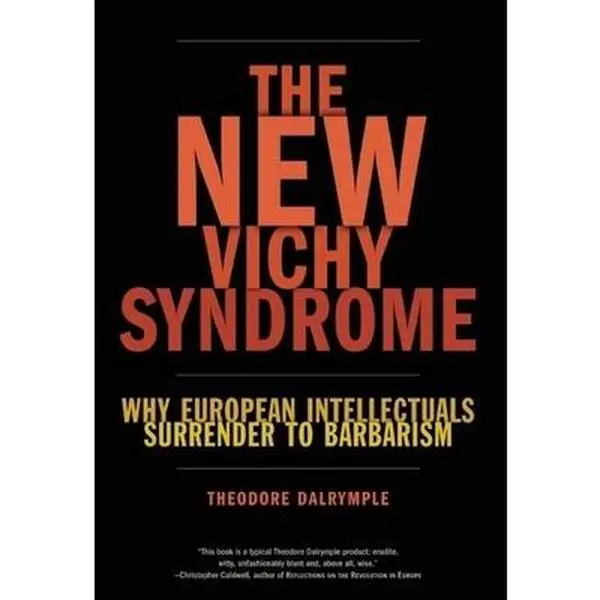 USED-The New Vichy Syndrome: Why European Intellectuals Surrender to Barbarism by Theodore Dalrymple (Hardcover)