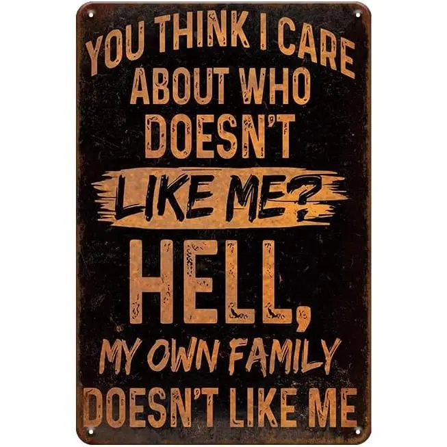 You Think I Care About Who Doesn't Like Me Funny Sarcastic Metal Tign Sign for Office,living room,Man cave decor funny signs