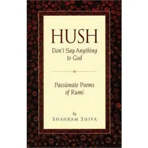 USED-Hush, Don't Say Anything to God: Passionate Poems of Rumi by Maulana Jalal Al-Din Rumi (Paperback)