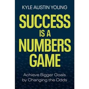 Success Is a Numbers Game: Achieve Bigger Goals by Changing the Odds -- Kyle Austin Young, Hardcover