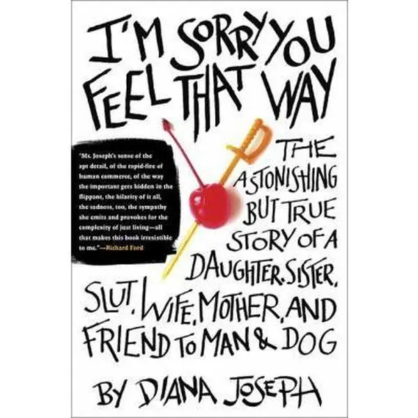 USED Book - I'm Sorry You Feel That Way: The Astonishing but True Story of a Daughter, Sister, Slut,Wife, Mother, andFriend to Man and Dog by Diana Joseph (Hardcover) - english