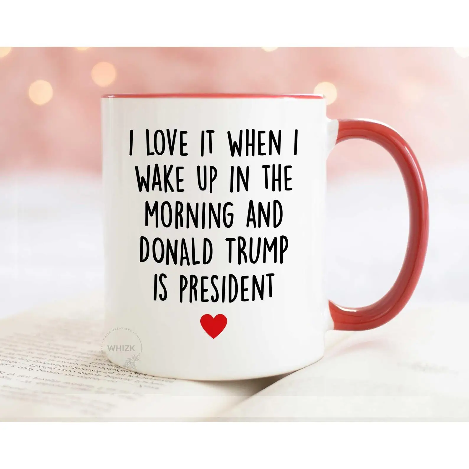 President Trump Mug, I Love It When I Wake Up And Trump Is President 2024, Republican Gift Funny Trump Coffee Cup Trump Merch Supporter P438 Ceramic D