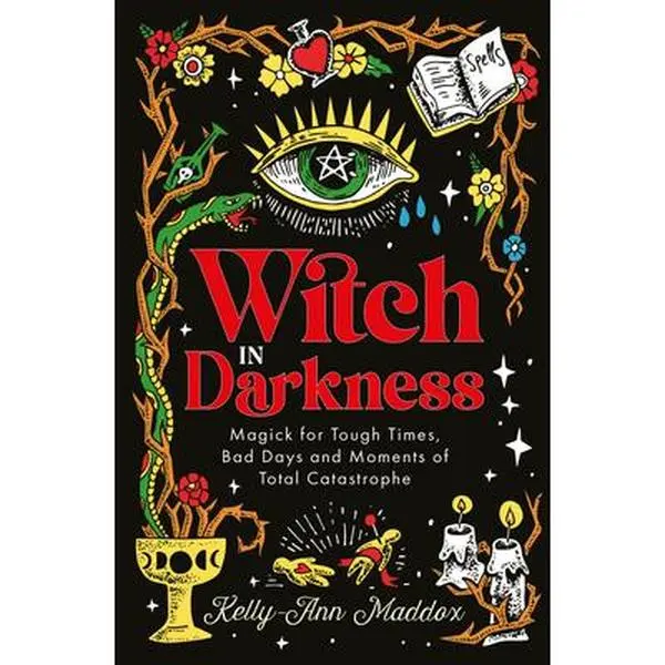 Witch in Darkness: Magick for Tough Times, Bad Days and Moments of Total Catastrophe -- Kelly-Ann Maddox - Hardcover