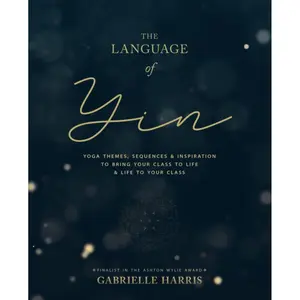 The Language of Yin: Yoga Themes, Sequences and Inspiration to Bring Your Class to Life and Life to Your Class (The Inspired Yoga Teacher) Paperback – August 29, 2019