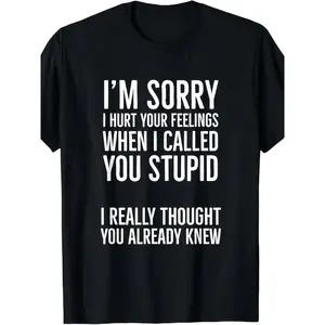 I'm Sorry I Hurt Your Feelings When I Called You Stupid T-ShirtSame Style for Men and Women 2025 Summer Short-sleeved Printed T-shirt Pure 220G