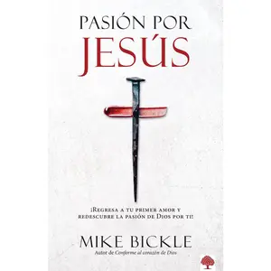 USED-Pasión Por Jesús: ¡Regresa a Tu Primer Amor Y Redescubre La Pasión de Dios Por Ti! / Passion for Jesus: Growing in Extravagant Love for God = Passion by Bickle, Mike (Paperback)