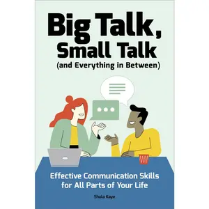 USED-Big Talk, Small Talk (and Everything in Between): Effective Communication Skills for All Parts of Your Life by Kaye, Shola (Paperback)