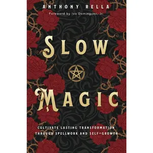 Slow Magic English Lifestyle Book by Anthony Rella - Wiccan Magicians' Guide to Spellwork, Self-Growth, Theoretical Discussions, Manifestation Techniques, Hands-On Exercises, Universal Connection, Stay Motivated & Sustainable Change