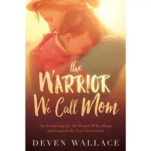 USED-The Warrior We Call Mom: An Awakening for the Women Who Shape and Launch the Next Generation by Wallace, Deven (Paperback)
