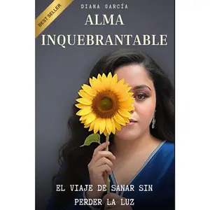 ALMA INQUEBRANTABLE: El Viaje de Sanar sin Perder la Luz (Spanish Edition)