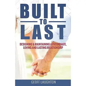 USED-Built To Last:: Designing & Maintaining a Passionate, Loving and Lasting Relationship by Geoff Laughton (Paperback)