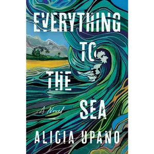 Everything to the Sea by Alicia Upano (Hardcover)