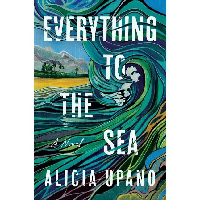 Everything to the Sea by Alicia Upano (Hardcover)