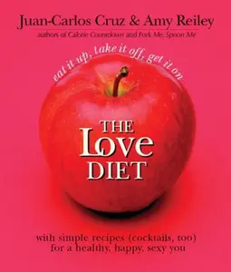 USED-The Love Diet: Eat It Up, Take It Off, Get It On With Simple Recipes (Cocktails, Too) for a Healthy, Happy, Sexy You by Juan-Carlos Cruz (Paperback)
