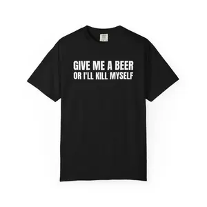 Give Me A Beer Unisex Garment Dyed T shirt - Funny Shirt - Joke - Party - Gift for Men and Women, Menswear Graphic Tee Casual Top for Unisex