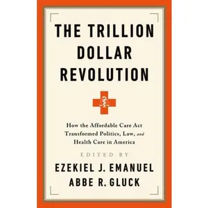 USED-The Trillion Dollar Revolution: How the Affordable Care ACT Transformed Politics, Law, and Health Care in America by Emanuel, Ezekiel J. (Paperback)