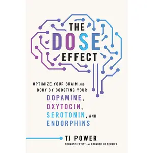 The Dose Effect: Optimize Your Brain and Body by Boosting Your Dopamine, Oxytocin, Serotonin, and Endorphins -- Tj Power - Hardcover