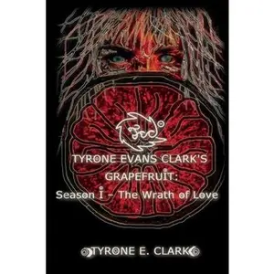 USED-Tyrone Evans Clark's Grapefruit: Season I: The Wrath of Love Volume 1 by Clark, Tyrone E. (Paperback)