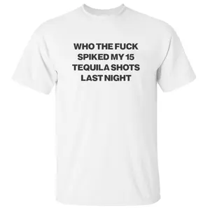 Who Spiked My 15 Tequila Shots Last Night Shirt, Funny Quotes, Gift For Men And Women, Unisex Sweater Pullover Tee