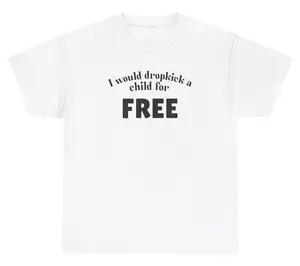 I Would Dropkick A Child For FREE Tee Cotton Unisex Graphic Tee Funny Gift, Funny Meme shirt Funny T-Shirt Gift for Him Gift For Her Vintage Y2K Hoodie Sweatshirt