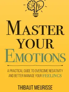 Master Your Emotions: A Practical Guide to Overcome Negativity and Better Manage Your Feelings (Mastery Series) book by Thibaut Meurisse self control