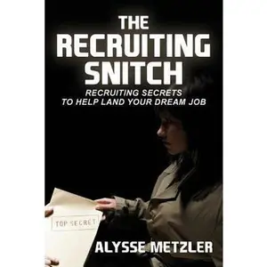 USED-The Recruiting Snitch: Recruiting secrets to help land your dream job. by Metzler, Alysse (Paperback)