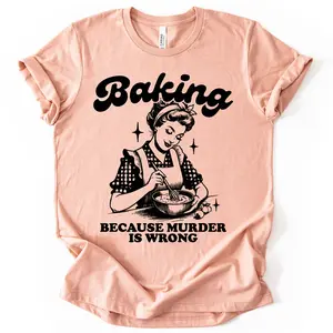 Baking Because Murder Is Wrong Shirt, Funny Baking Shirt, Baking Shirt, Gift for Bakers, Baker Gift, Baking Shirt, Baking Gift for Mom Shirt