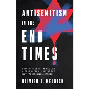 USED-Antisemitism in the End Times: How the Rise of the World's Oldest Hatred Is Paving the Way for Messiah's Return by Melnick, Olivier J. (Paperback)