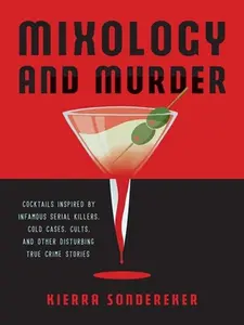 USED-Mixology and Murder: Cocktails Inspired by Infamous Serial Killers, Cold Cases, Cults, and Other Disturbing True Crime Stories by Sondereker, Kierra (Hardcover)