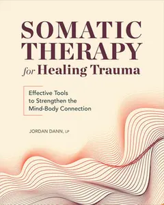 Somatic Therapy for Healing Trauma: Effective Tools to Strengthen the Mind-Body Connection -- Jordan Dann - Paperback