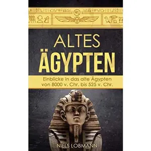 USED-Altes Ägypten: Einblicke in das alte Ägypten von 8000 v. Chr. bis 525 v. Chr. (German Edition) by Niels Lobmann (Paperback)
