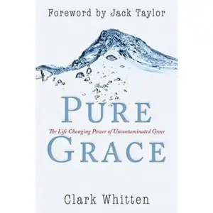 USED-Pure Grace: The Life Changing Power of Uncontaiminated Grace by Whitten, Clark (Paperback)