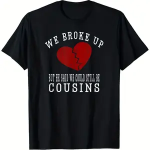 We Broke Up But He Said We Could Still Be Cousins Funny Relationship T-Shirt Unisex