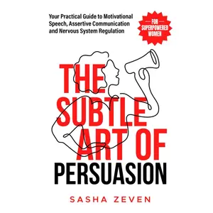 The Subtle Art of Persuasion for Superpowered Women: Your Practical Guide to Motivational Speech, Assertive Communication and Nervous System Regulation (Unstoppable Her)