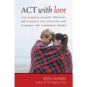 USED-ACT with Love: Stop Struggling, Reconcile Differences, and Strengthen Your Relationship with Acceptance and Commitment Therapy by Harris, Russ (Paperback)