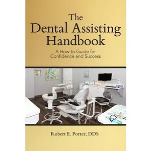 The Dental Assisting Handbook: A How-to Guide for Confidence and Success -- Robert E. Porter, Paperback