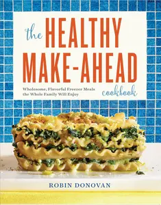 USED-The Healthy Make-Ahead Cookbook: Wholesome, Flavorful Freezer Meals the Whole Family Will Enjoy by Donovan, Robin (Paperback)