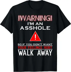 Warning I'm An Ass hole So If You Don't Want Your Feelings T-Shirt