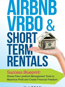 Airbnb, Vrbo & Short Term Rentals-Success Blueprint: Stress-Free Landlord Management Tools to Maximize Profit and Create Financial Freedom