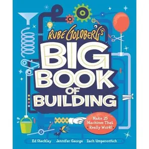 Rube Goldberg's Big Book of Building: Make 25 Machines That Really Work! -- Jennifer George, Hardcover