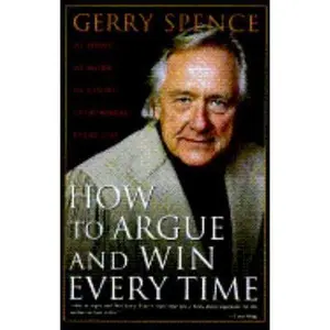 USED-How to Argue and Win Every Time : At Home, at Work, in Court, Everywhere, Every Day by Spence, Gerry (Hardcover)