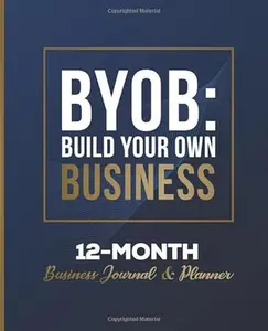 USED-BYOB Build Your Own Business: 12- MONTH Business Journal & Planner by Williams, Denise (Paperback)