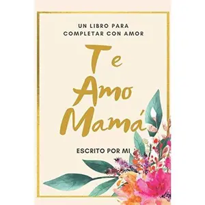 Te Amo Mama Un Libro para Completar con Amor: Escrito por Mi / Perfecto Regalo para Dia de Madres/ Regalo de Hijo(a) para Mama/ 6 x 9
