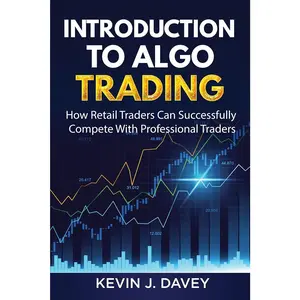 Introduction To Algo Trading: How Retail Traders Can Successfully Compete With Professional Traders (Essential Algo Trading Package)