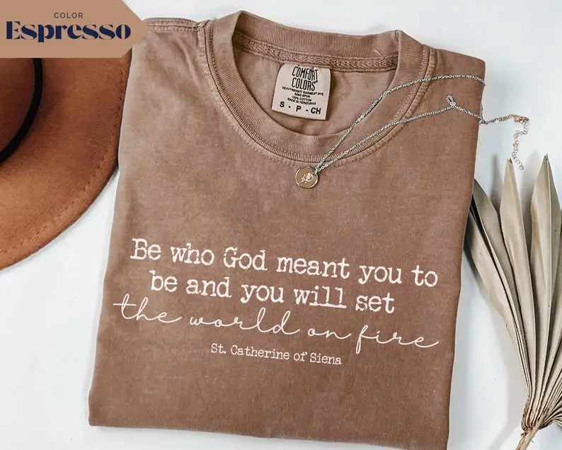 Comfort Colors Be Who God Meant You To Be Shirt, St. Catherine of Siena Quote Tee, Christian Inspirational T-Shirt, Catholic Faith Gift